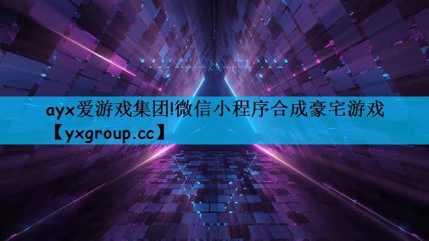 ayx爱游戏集团!微信小程序合成豪宅游戏