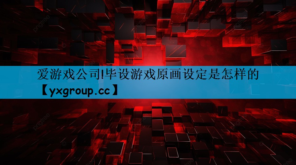爱游戏公司!毕设游戏原画设定是怎样的