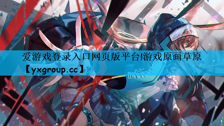 爱游戏登录入口网页版平台!游戏原画草原