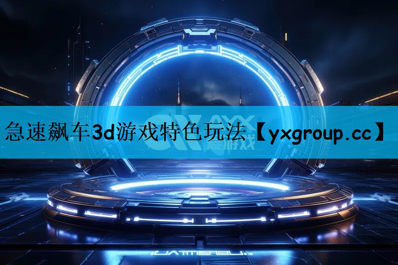 急速飙车3d游戏特色玩法