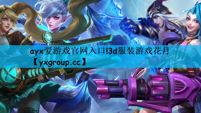 ayx爱游戏官网入口!3d服装游戏花月