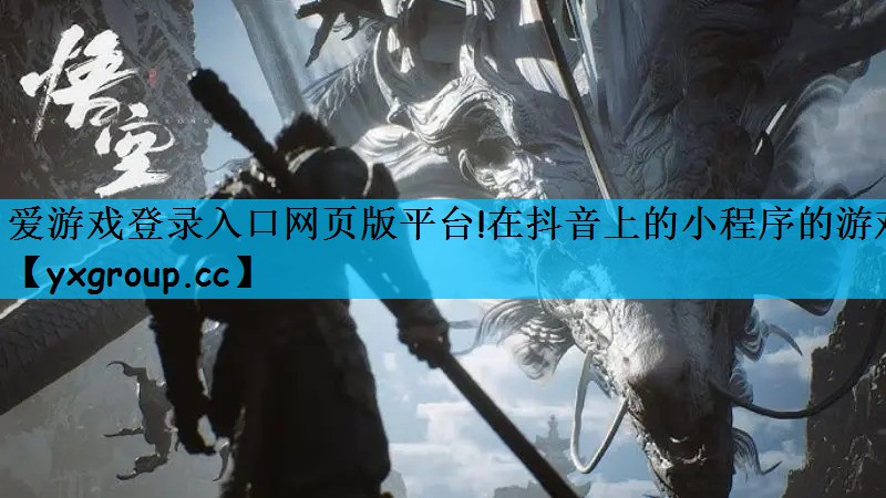 爱游戏登录入口网页版平台!在抖音上的小程序的游戏