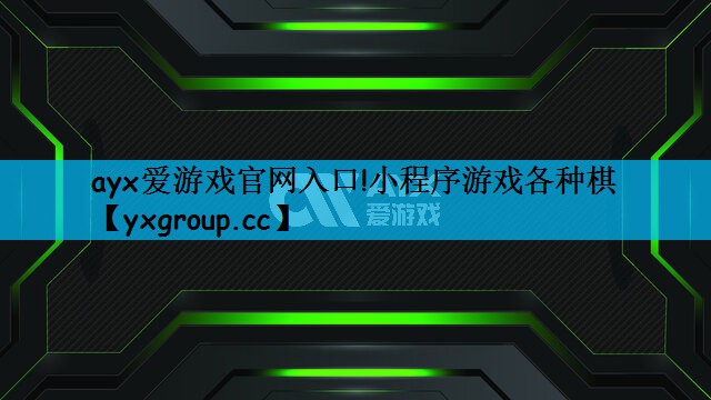 ayx爱游戏官网入口!小程序游戏各种棋