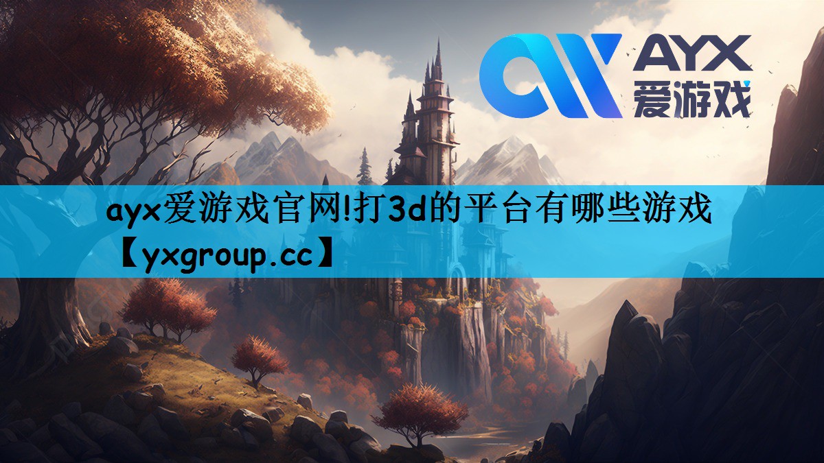 ayx爱游戏官网!打3d的平台有