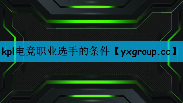 kpl电竞职业选手的条件