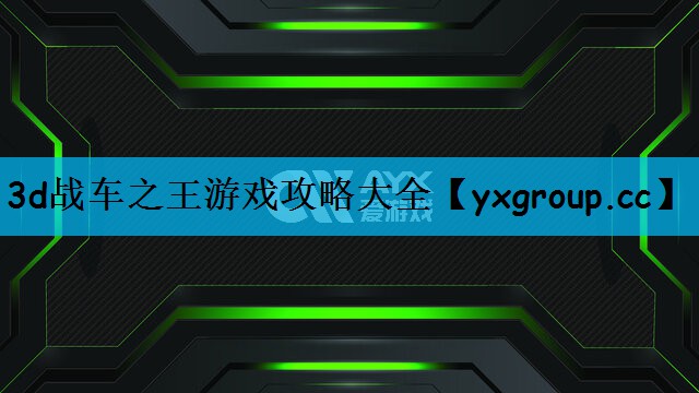 3d战车之王游戏攻略大全