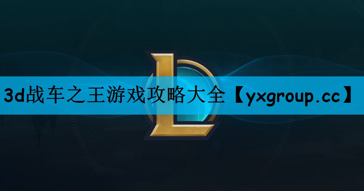 3d战车之王游戏攻略大全