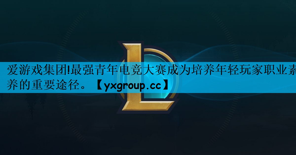 最强青年电竞大赛成为培养年轻玩家职业素养的重要途径。
