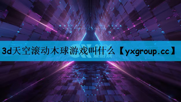 3d天空滚动木球游戏叫什么