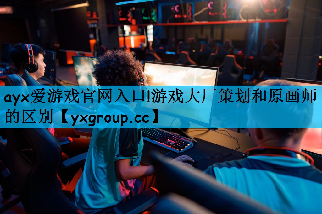 游戏大厂策划和原画师的区别