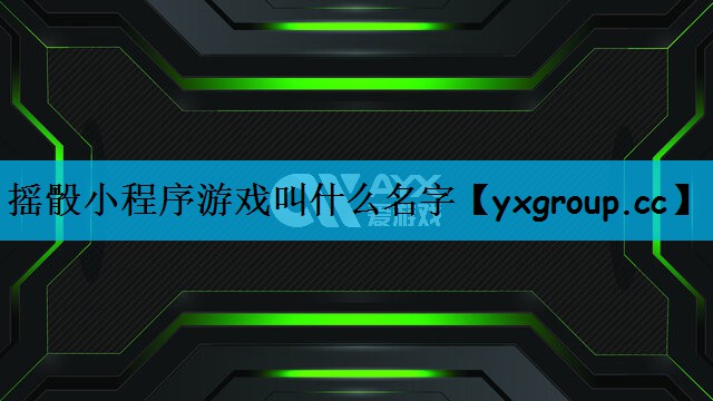 摇骰小程序游戏叫什么名字