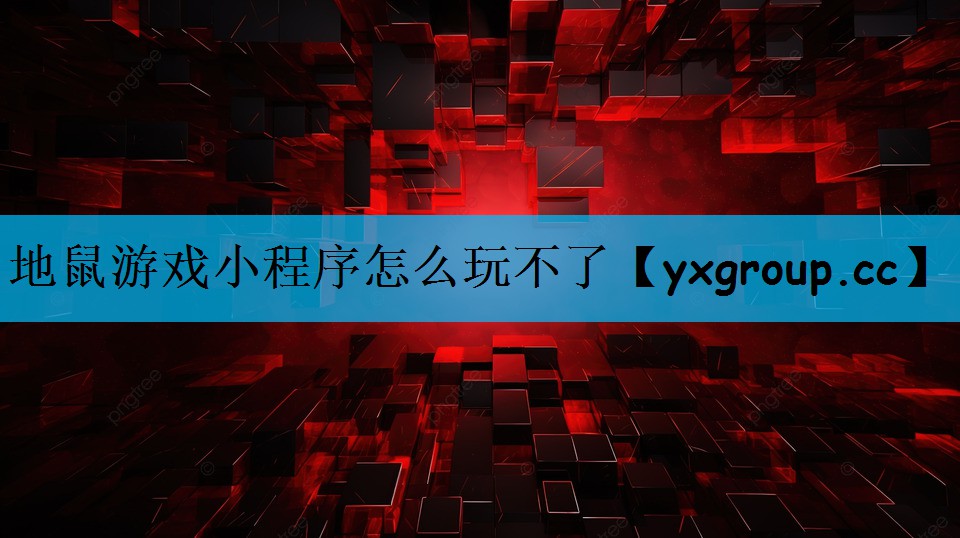 地鼠游戏小程序怎么玩不了