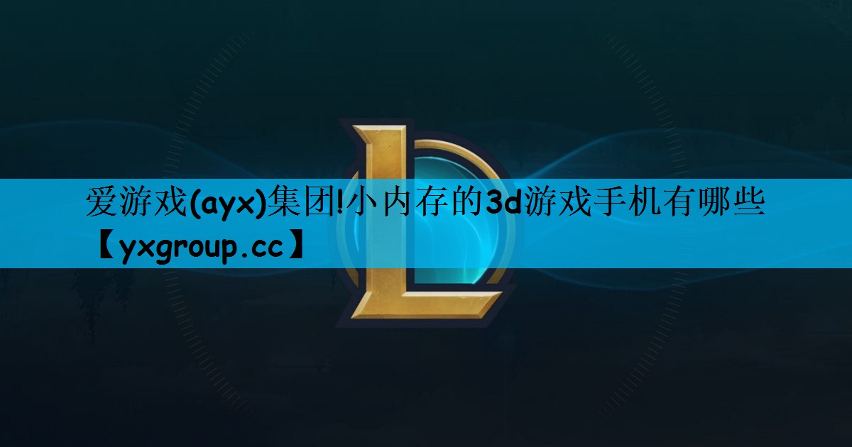小内存的3d游戏手机有哪些