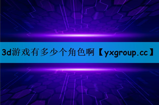 3d游戏有多少个角色啊