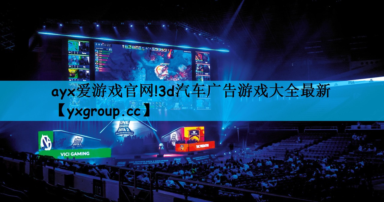 ayx爱游戏官网!3d汽车广告游戏大全最新