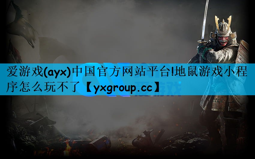 爱游戏(ayx)中国官方网站平台!地鼠游戏小程序怎么玩不了
