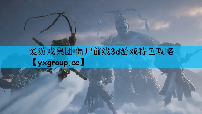 僵尸前线3d游戏特色攻略