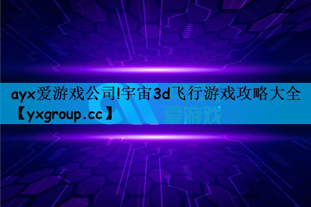 宇宙3d飞行游戏攻略大全